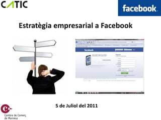 Estratègia empresarial a Facebook




          5 de Juliol del 2011
 