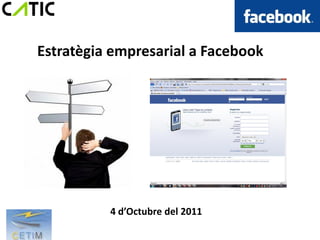 Estratègia empresarial a Facebook




          4 d’Octubre del 2011
 