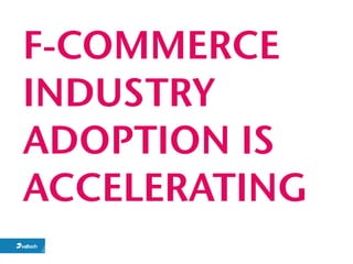 F-COMMERCE
INDUSTRY
ADOPTION IS
ACCELERATING
 
