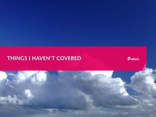 THINGS I HAVEN’T COVERED
 