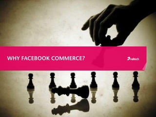 WHY FACEBOOK COMMERCE?
 