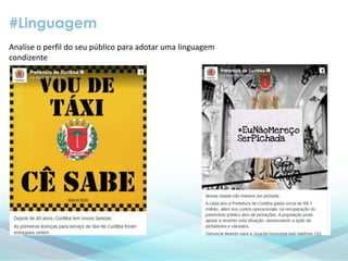 #Linguagem
Analise o perfil do seu público para adotar uma linguagem
condizente
 
