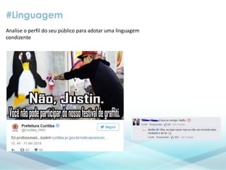 #Linguagem
Analise o perfil do seu público para adotar uma linguagem
condizente
 