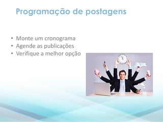 Programação de postagens
• Monte um cronograma
• Agende as publicações
• Verifique a melhor opção
 