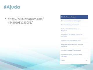#Ajuda
• https://help.instagram.com/
454502981253053/
 