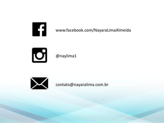 @naylima1
contato@nayaralima.com.br
www.facebook.com/NayaraLimaAlmeida
 
