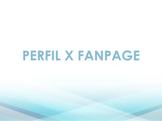 PERFIL X FANPAGE
 