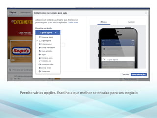Permite várias opções. Escolha a que melhor se encaixa para seu negócio
 
