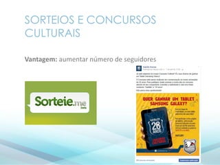 SORTEIOS E CONCURSOS
CULTURAIS
Vantagem: aumentar número de seguidores
 
