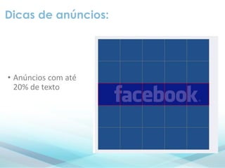 Dicas de anúncios:
• Anúncios com até
20% de texto
 