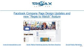 www.trimaxsolutions.com Social Media Marketing Sydney Northern Beaches
1 of 4
Facebook Company Page Design Updates and
new "Pages to Watch" feature
Social Media Marketing
 