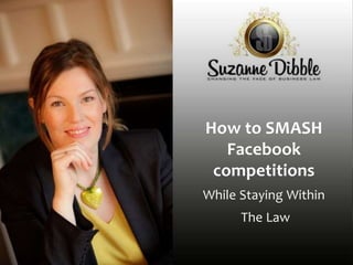 How to SMASH
Facebook
competitions
While Staying Within
The Law
 