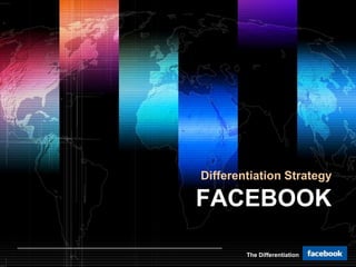FACEBOOK Differentiation Strategy The Differentiation 
