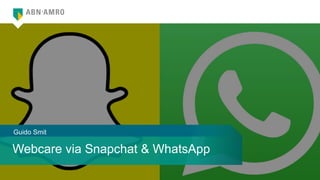 Webcare via Snapchat & WhatsApp
Guido Smit
 
