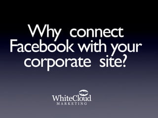 Why connect
Facebook with your
  corporate site?
 