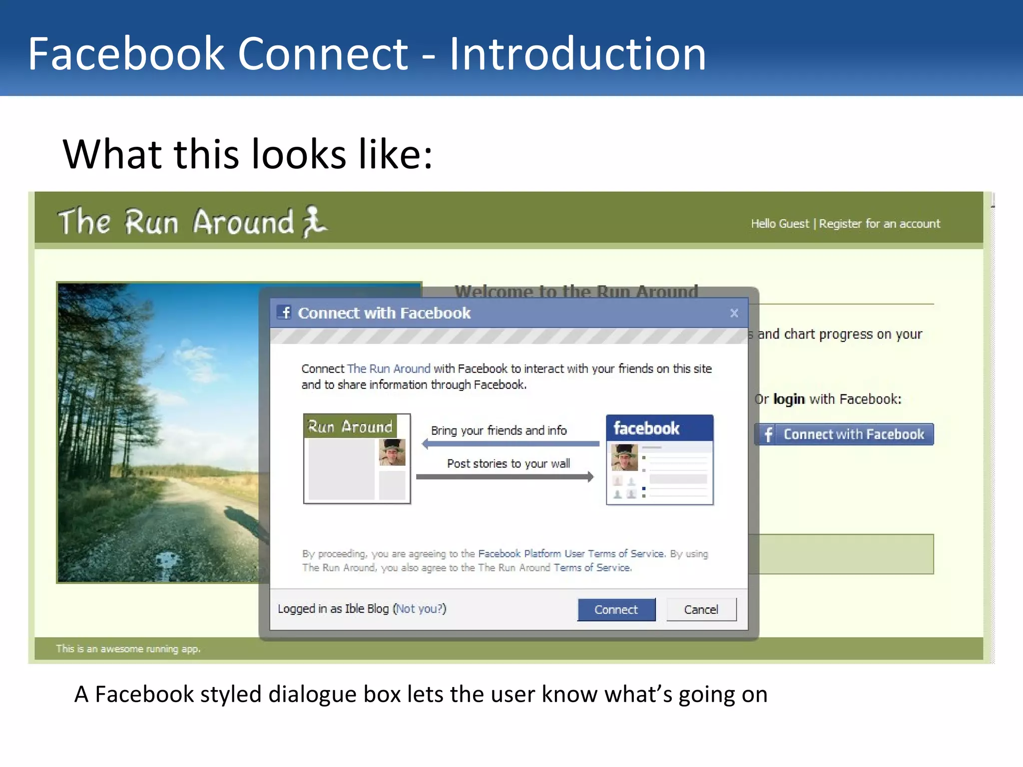 Facebook Connect - Introduction What this looks like: A Facebook styled dialogue box lets the user know what’s going on 