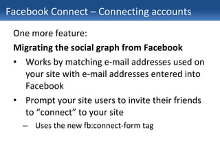 Facebook Connect – Connecting accounts <ul><li>One more feature: </li></ul><ul><li>Migrating the social graph from Faceboo...