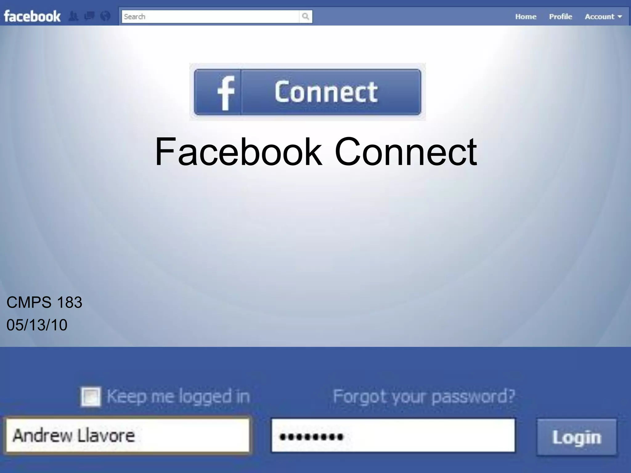 Facebook Connect


CMPS 183
05/13/10
 