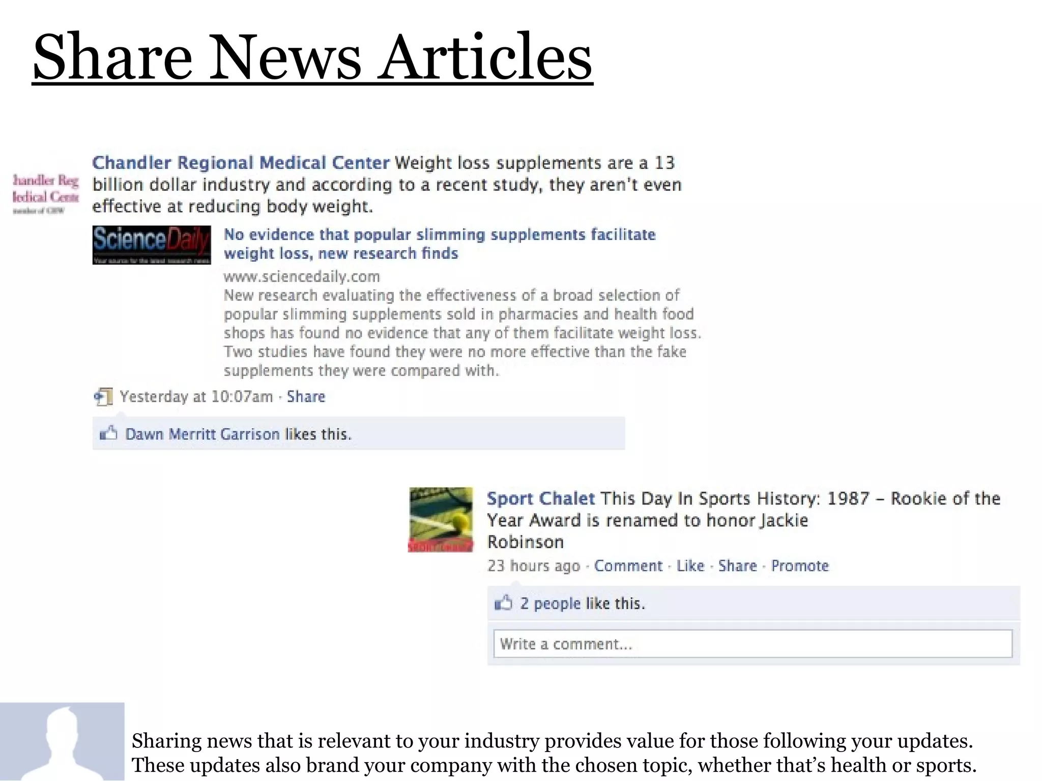 Share News Articles Sharing news that is relevant to your industry provides value for those following your updates.  These updates also brand your company with the chosen topic, whether that’s health or sports.  