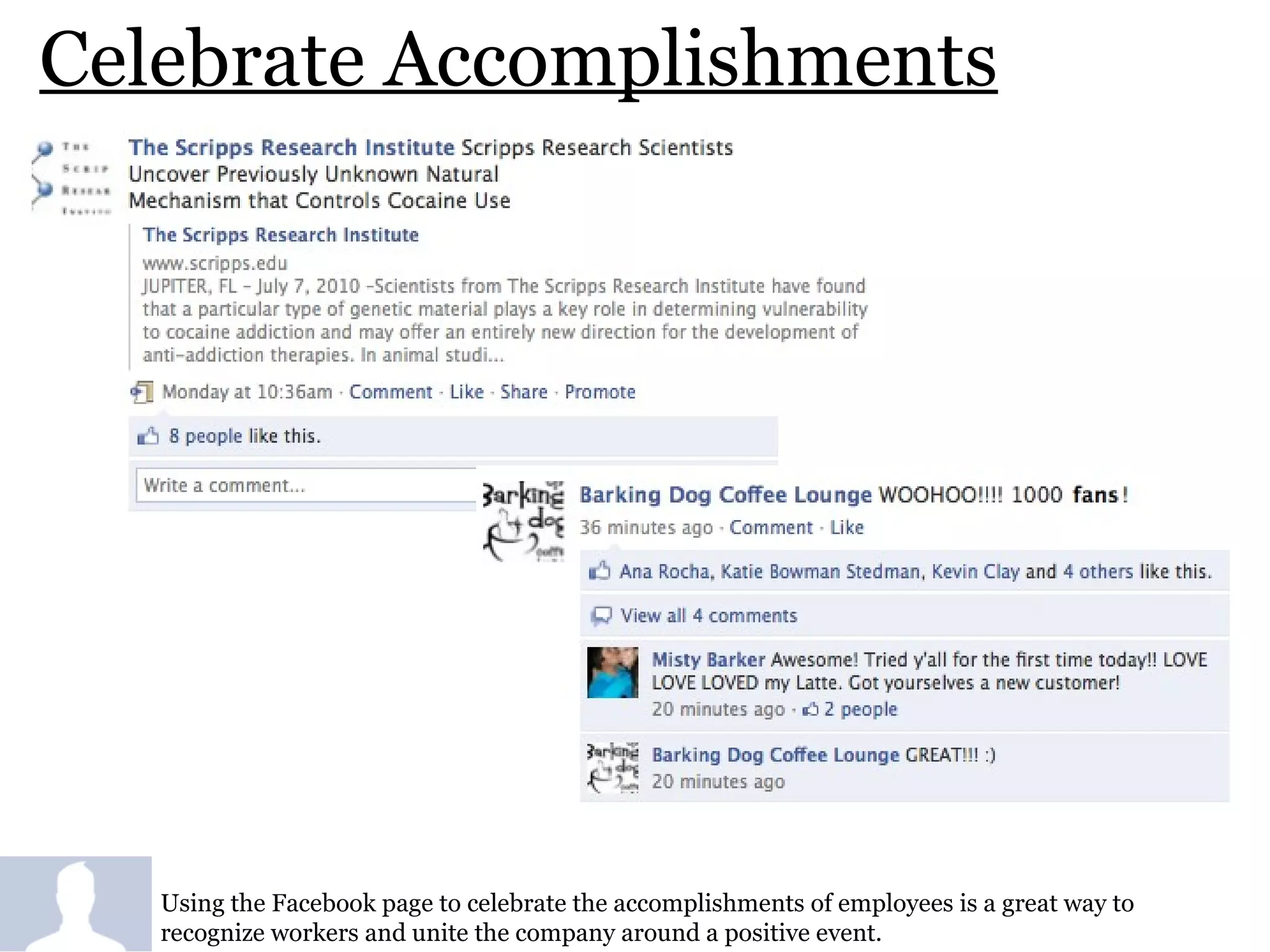 Celebrate Accomplishments Using the Facebook page to celebrate the accomplishments of employees is a great way to recognize workers and unite the company around a positive event. 