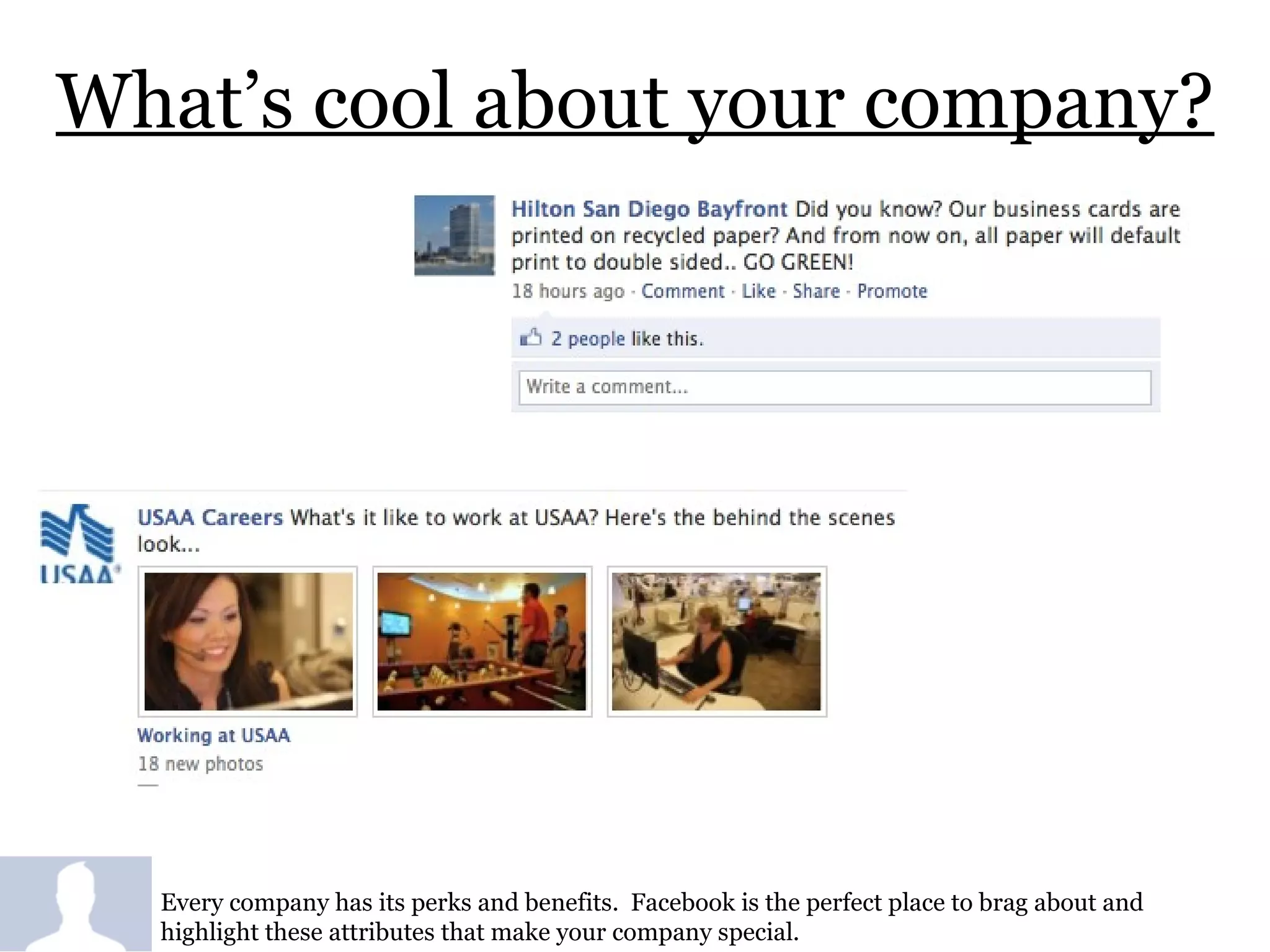 What’s cool about your company? Every company has its perks and benefits.  Facebook is the perfect place to brag about and highlight these attributes that make your company special.  