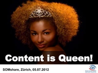 Content is Queen!
SOMshare, Zürich, 05.07.2012
 