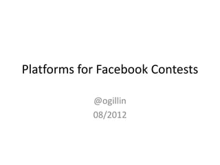 Platforms for Facebook Contests

            @ogillin
            08/2012
 