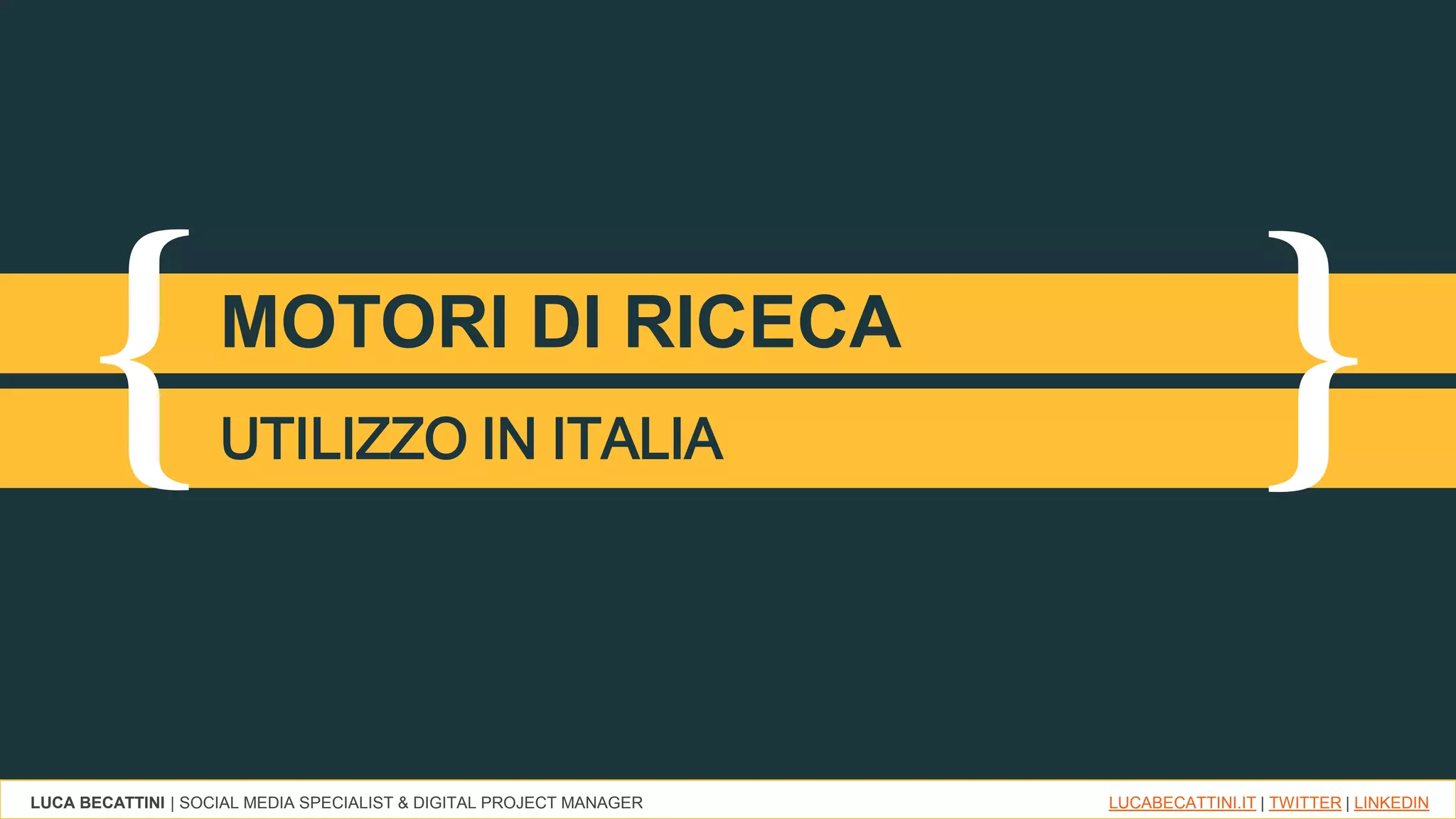 LUCA BECATTINI | SOCIAL MEDIA SPECIALIST & DIGITAL PROJECT MANAGER LUCABECATTINI.IT | TWITTER | LINKEDIN
{ }MOTORI DI RICECA
UTILIZZO IN ITALIA
 