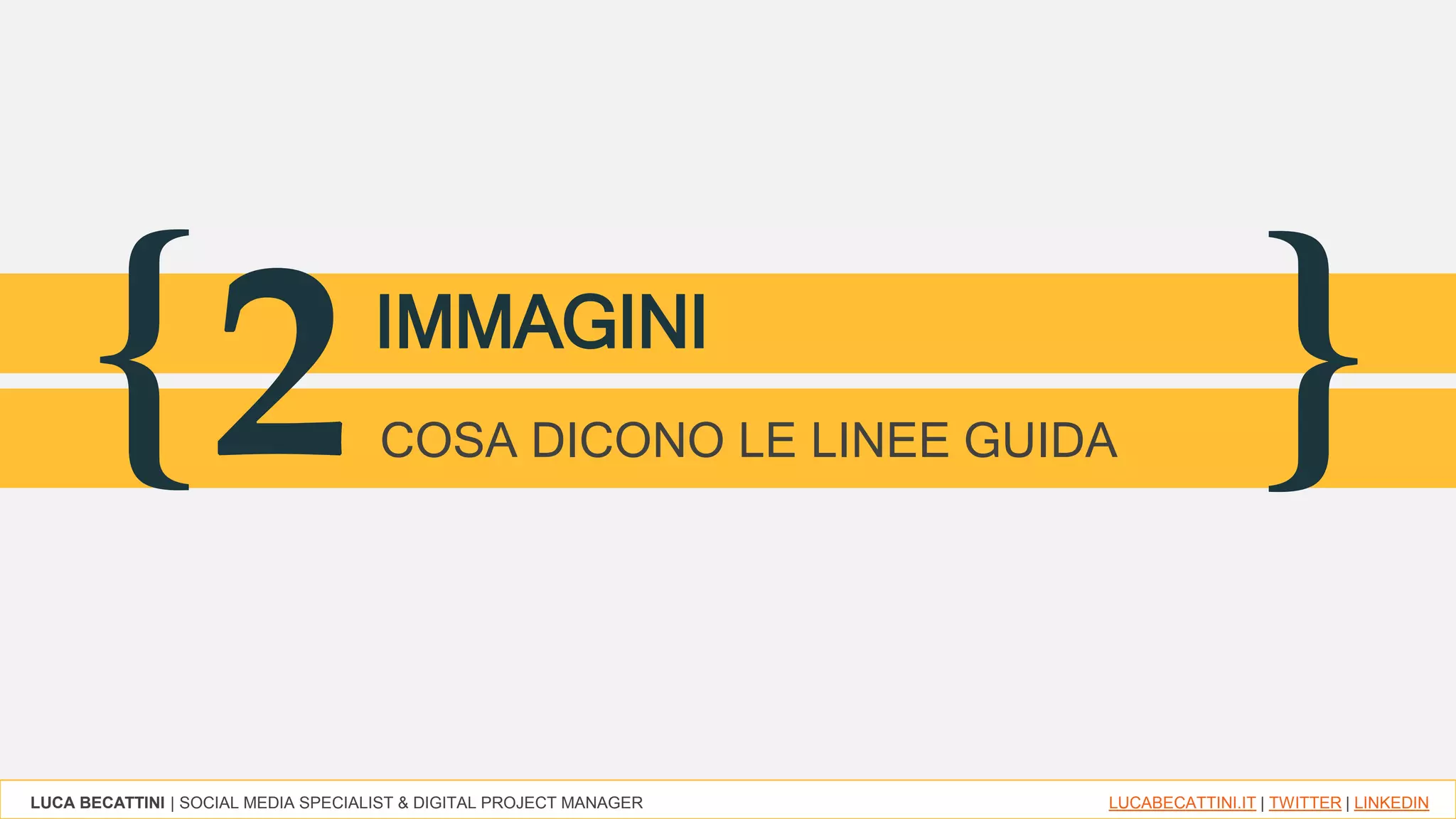 LUCA BECATTINI | SOCIAL MEDIA SPECIALIST & DIGITAL PROJECT MANAGER LUCABECATTINI.IT | TWITTER | LINKEDIN
{ }2IMMAGINI
COSA DICONO LE LINEE GUIDA
 