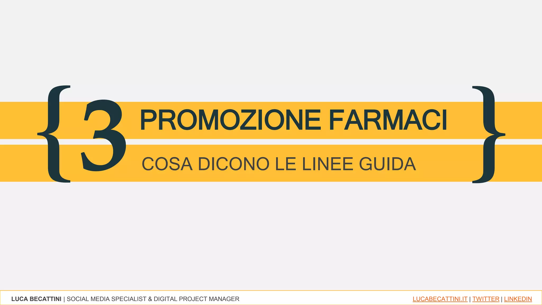 LUCA BECATTINI | SOCIAL MEDIA SPECIALIST & DIGITAL PROJECT MANAGER LUCABECATTINI.IT | TWITTER | LINKEDIN
{ }3PROMOZIONE FARMACI
COSA DICONO LE LINEE GUIDA
 
