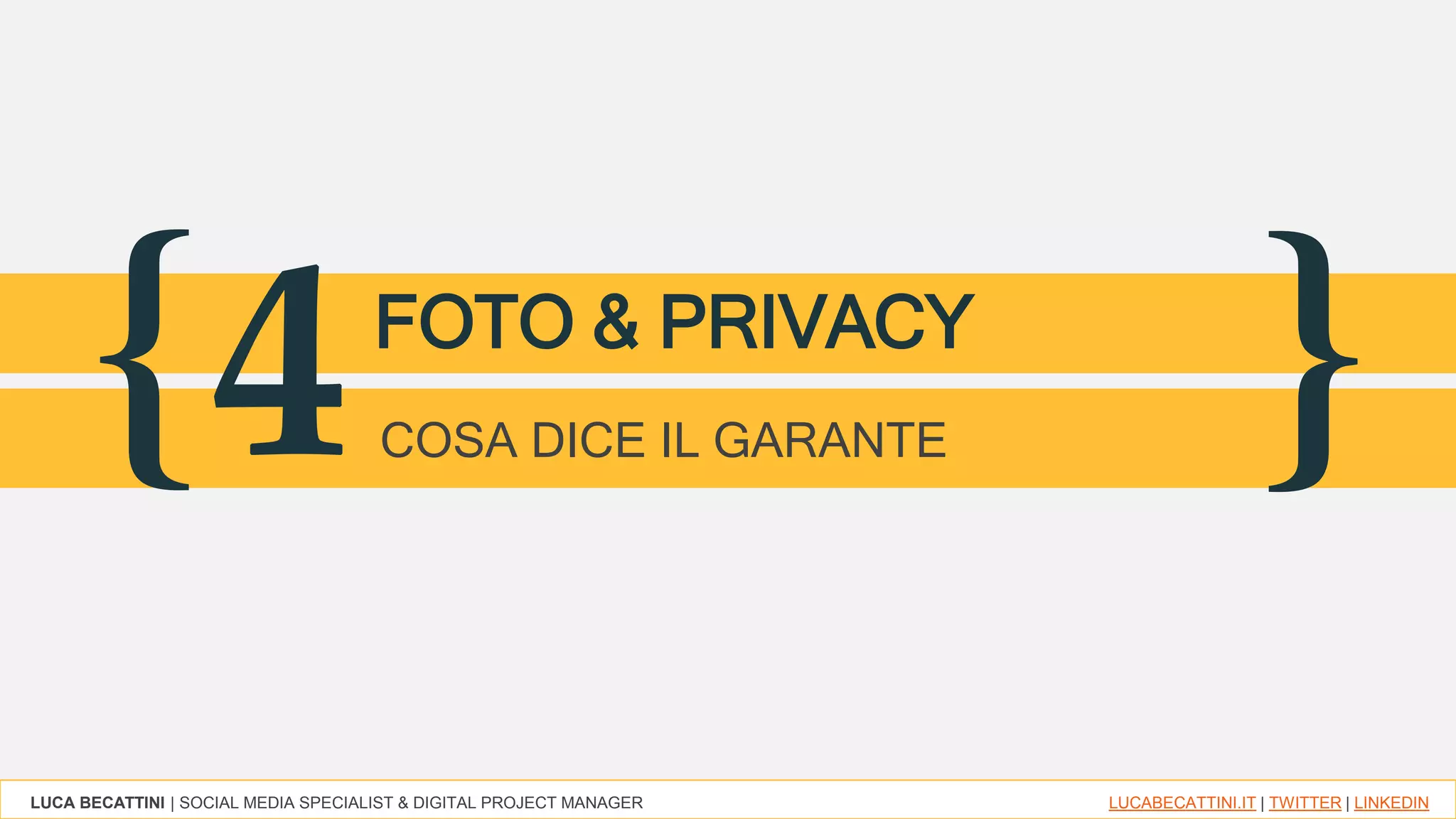 LUCA BECATTINI | SOCIAL MEDIA SPECIALIST & DIGITAL PROJECT MANAGER LUCABECATTINI.IT | TWITTER | LINKEDIN
{ }4FOTO & PRIVACY
COSA DICE IL GARANTE
 
