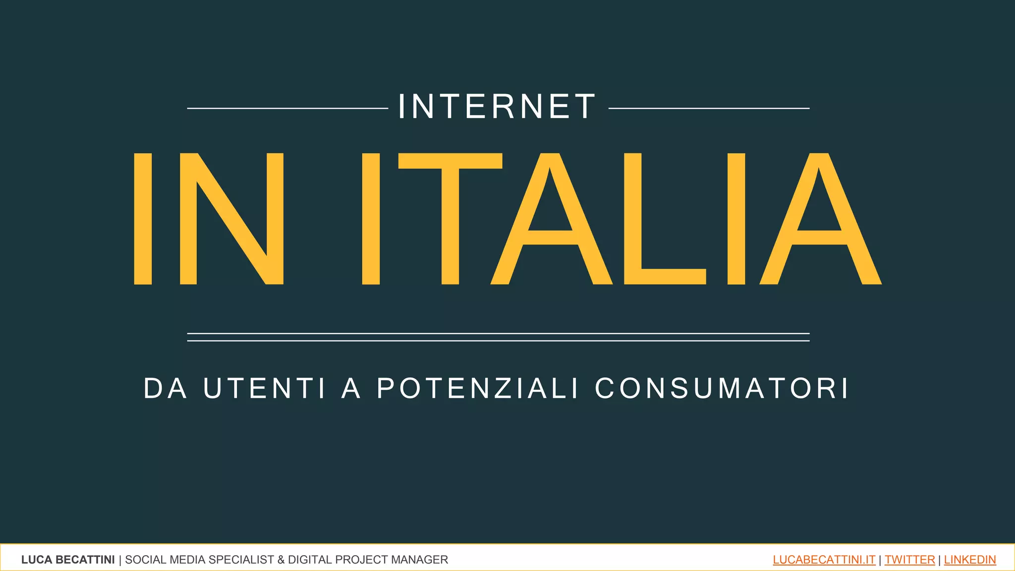 LUCA BECATTINI | SOCIAL MEDIA SPECIALIST & DIGITAL PROJECT MANAGER LUCABECATTINI.IT | TWITTER | LINKEDIN
IN ITALIA
D A U TEN TI A POTEN ZIALI C ON SU MATOR I
INTERNET
 