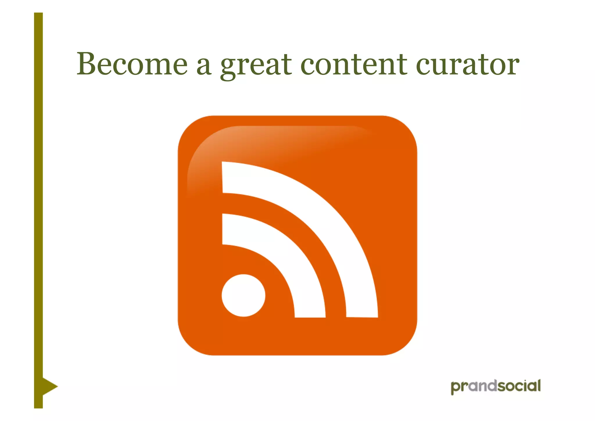 Become a great content curator
 