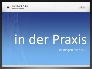 Facebook & Co.
Mark Stocksmeyer




  in der Praxis    so steigen Sie ein....
 