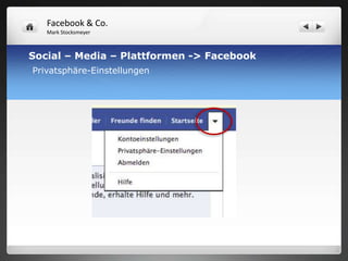 Facebook & Co.
   Mark Stocksmeyer



Social – Media – Plattformen -> Facebook
Privatsphäre-Einstellungen
 