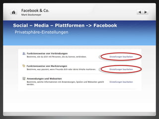 Facebook & Co.
   Mark Stocksmeyer



Social – Media – Plattformen -> Facebook
Privatsphäre-Einstellungen
 