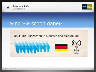 Facebook & Co.
                Mark Stocksmeyer




          Sind Sie schon dabei?




Quelle: socialmedia-blog.de
 