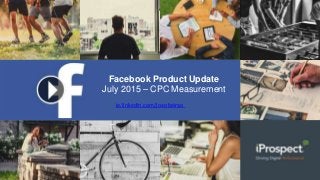Digital Media RFP -JANUARY 2015
Facebook Product Update
July 2015 – CPC Measurement
Joao.beirao@iprospect.com
 