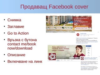 Продаващ Facebook cover
• Снимка
• Заглавие
• Go to Action
• Връзка с бутона
contact me/book
now/download
• Описание
• Включване на линк
 