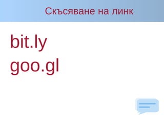 Скъсяване на линк
bit.ly
goo.gl
 