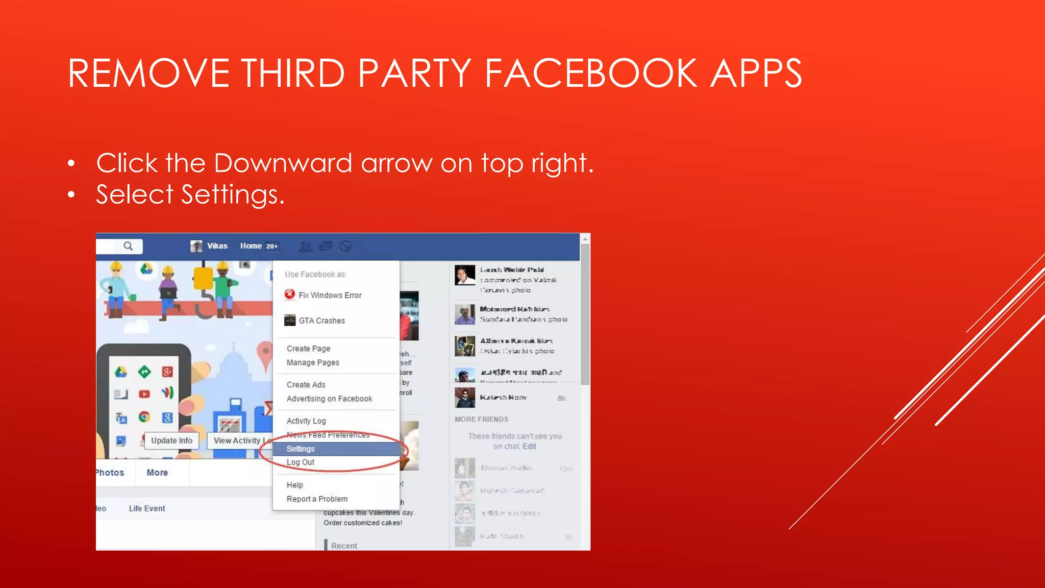 REMOVE THIRD PARTY FACEBOOK APPS
• Click the Downward arrow on top right.
• Select Settings.
 