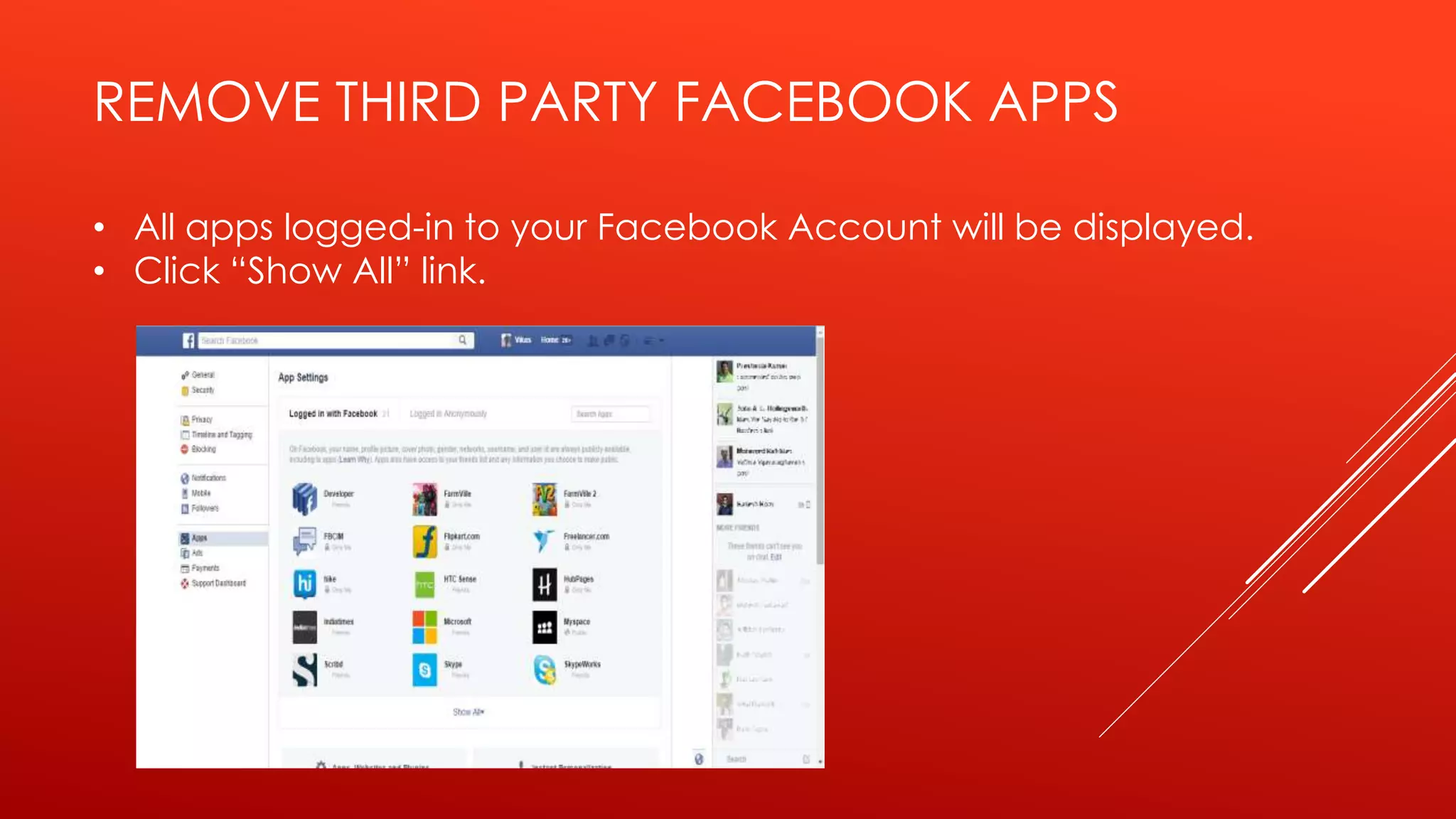REMOVE THIRD PARTY FACEBOOK APPS
• All apps logged-in to your Facebook Account will be displayed.
• Click “Show All” link.
 