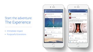 Start the adventure:
The Experience
• Immediate impact
• Purposeful transitions
 