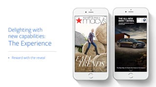 Delighting with
new capabilities:
The Experience
• Reward with the reveal
 