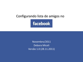 Configurando lista de amigos no




          Novembro/2011
           Debora Miceli
       Versão 1.0 (28.11.2011)
 