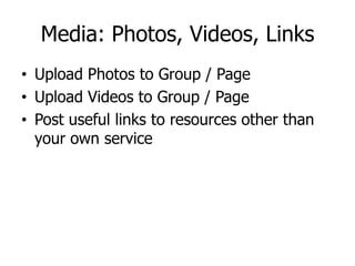 Media: Photos, Videos, Links
• Upload Photos to Group / Page
• Upload Videos to Group / Page
• Post useful links to resour...