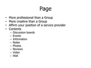 Page
    More professional than a Group
•
    More creative than a Group
•
    Affirm your position of a service provider
...