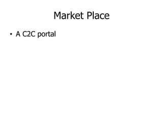 Market Place
• A C2C portal
 