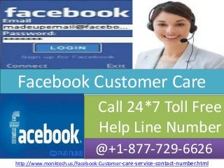 Facebook Customer Care
@+1-877-729-6626
http://www.monktech.us/Facebook-Customer-care-service-contact-number.html
Call 24*7 Toll Free
Help Line Number
 
