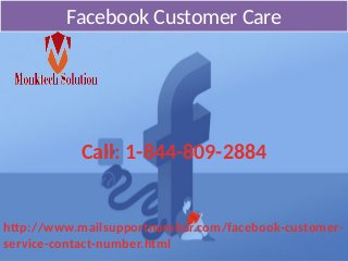 Facebook Customer CareFacebook Customer Care
Call: 1-844-809-2884
http://www.mailsupportnumber.com/facebook-customer-
service-contact-number.html
 
